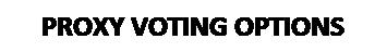 Text Box: PROXY VOTING OPTIONS