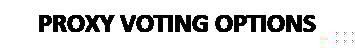 Text Box: PROXY VOTING OPTIONS